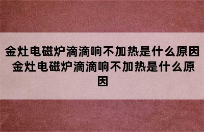 金灶电磁炉滴滴响不加热是什么原因 金灶电磁炉滴滴响不加热是什么原因